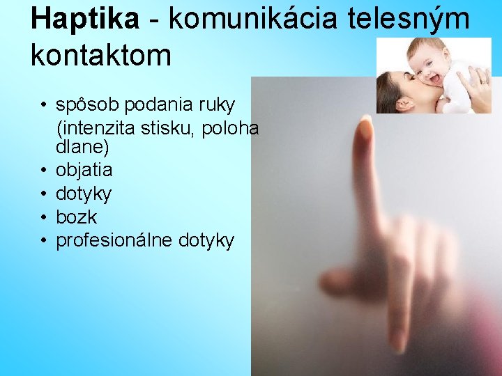 Haptika - komunikácia telesným kontaktom • spôsob podania ruky (intenzita stisku, poloha dlane) •