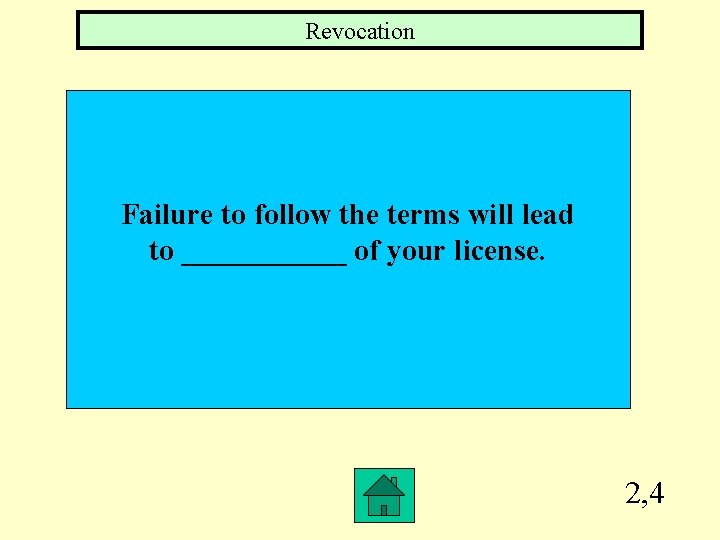 Revocation Failure to follow the terms will lead to ______ of your license. 2,