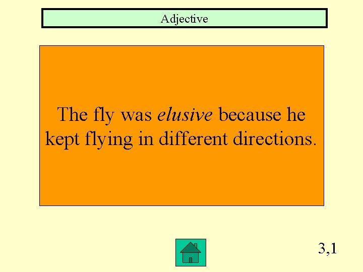 Adjective The fly was elusive because he kept flying in different directions. 3, 1