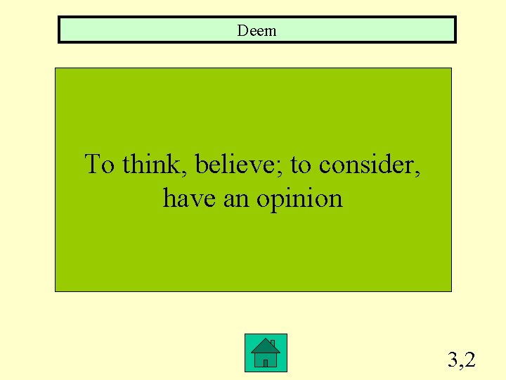 Deem To think, believe; to consider, have an opinion 3, 2 