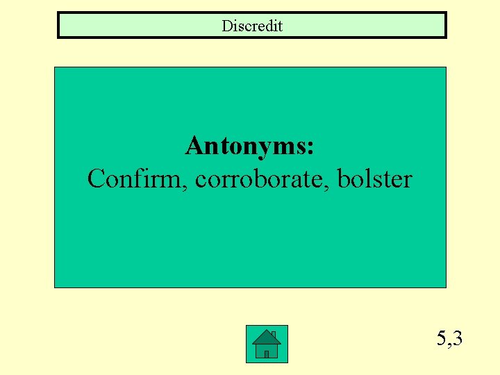 Discredit Antonyms: Confirm, corroborate, bolster 5, 3 