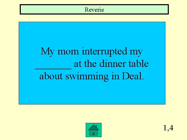 Reverie My mom interrupted my _______ at the dinner table about swimming in Deal.