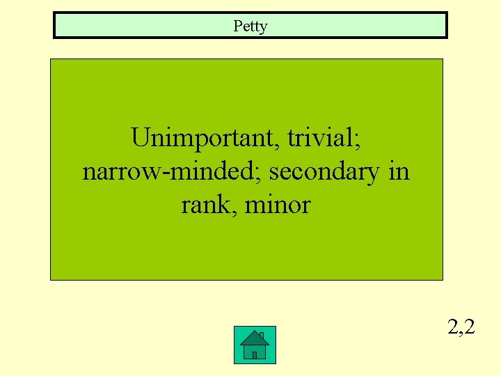 Petty Unimportant, trivial; narrow-minded; secondary in rank, minor 2, 2 