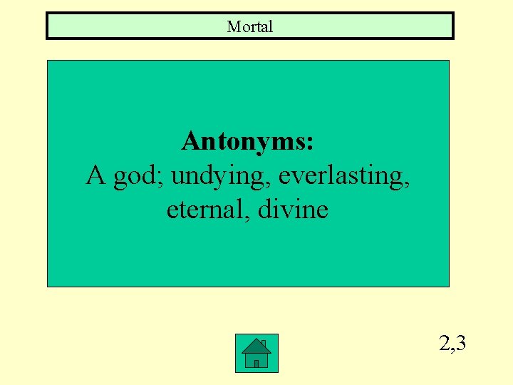 Mortal Antonyms: A god; undying, everlasting, eternal, divine 2, 3 