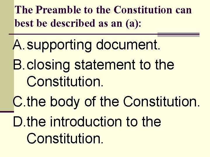 The Preamble to the Constitution can best be described as an (a): A. supporting
