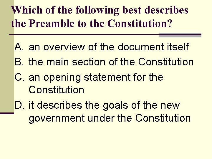 Which of the following best describes the Preamble to the Constitution? A. an overview