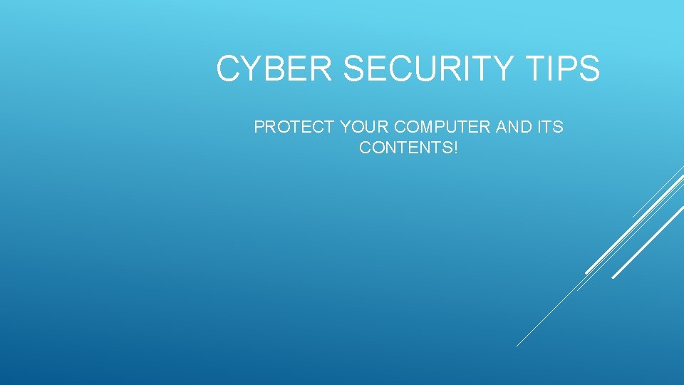 CYBER SECURITY TIPS PROTECT YOUR COMPUTER AND ITS CONTENTS! 