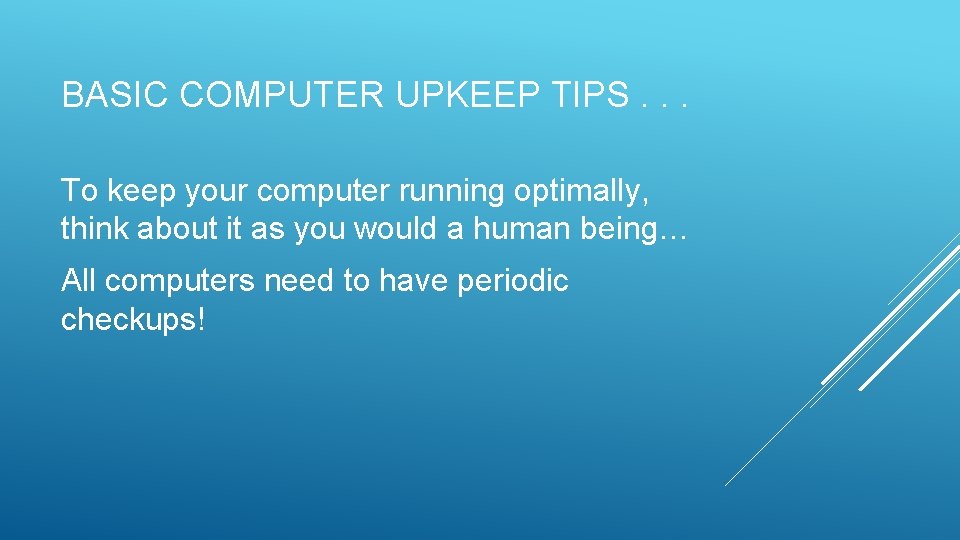 BASIC COMPUTER UPKEEP TIPS. . . To keep your computer running optimally, think about