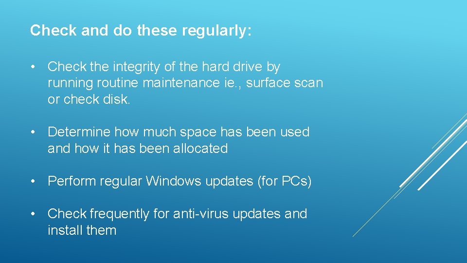 Check and do these regularly: • Check the integrity of the hard drive by