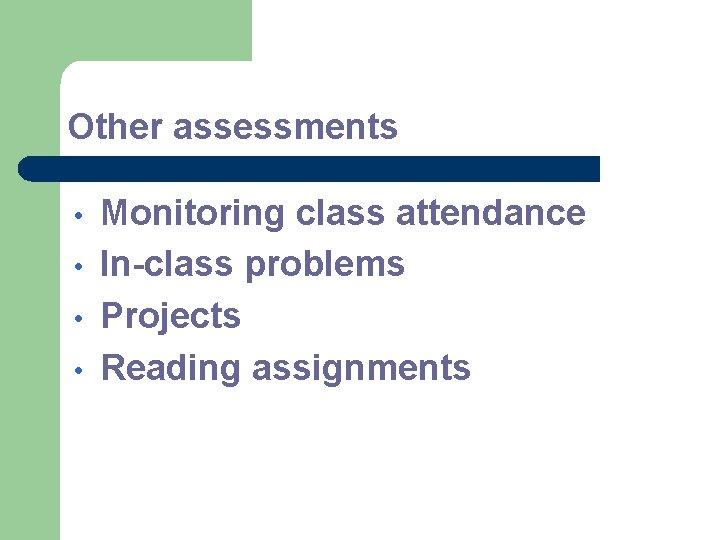 Other assessments • • Monitoring class attendance In-class problems Projects Reading assignments 