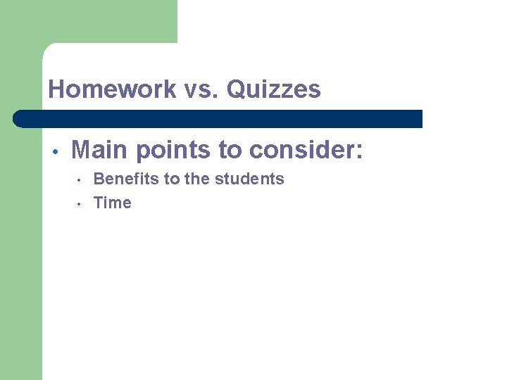 Homework vs. Quizzes • Main points to consider: • • Benefits to the students