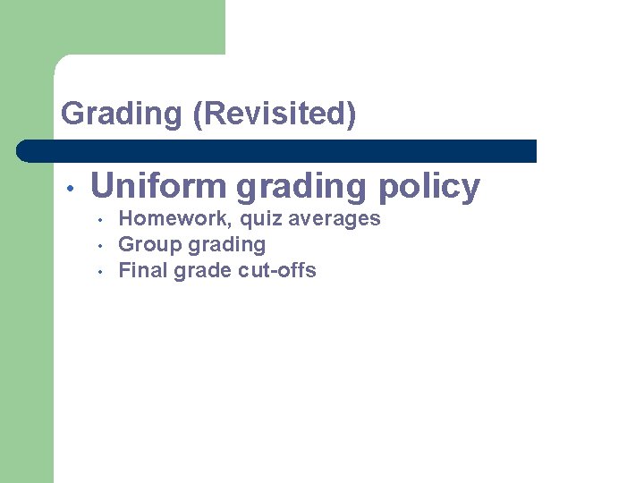 Grading (Revisited) • Uniform grading policy • • • Homework, quiz averages Group grading