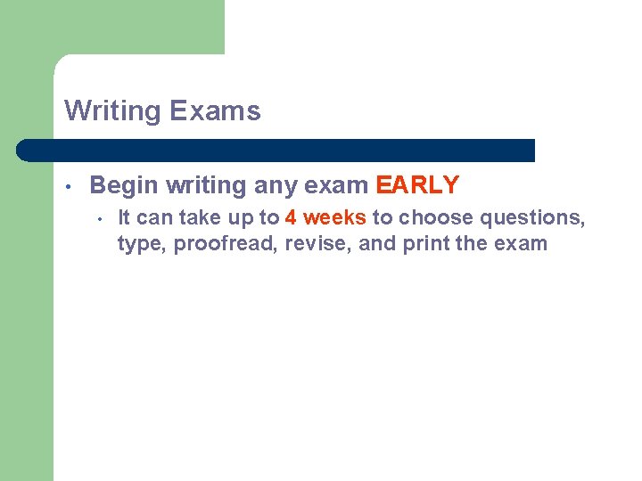 Writing Exams • Begin writing any exam EARLY • It can take up to