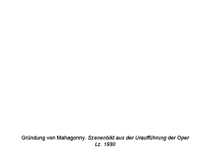 Gründung von Mahagonny. Szenenbild aus der Uraufführung der Oper Lz. 1930 