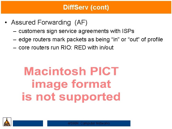 Diff. Serv (cont) • Assured Forwarding (AF) – customers sign service agreements with ISPs