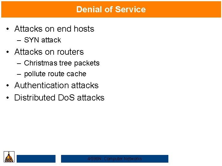 Denial of Service • Attacks on end hosts – SYN attack • Attacks on