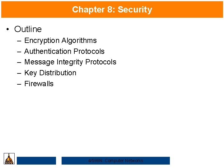 Chapter 8: Security • Outline – – – Encryption Algorithms Authentication Protocols Message Integrity