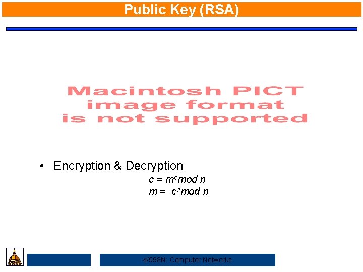 Public Key (RSA) • Encryption & Decryption c = memod n m = cdmod