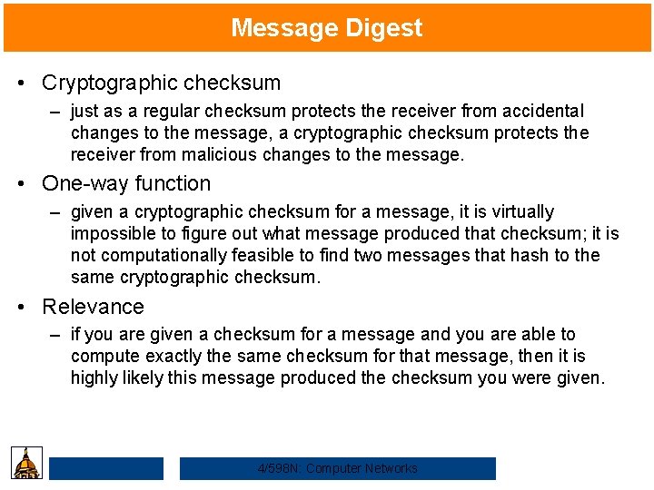 Message Digest • Cryptographic checksum – just as a regular checksum protects the receiver