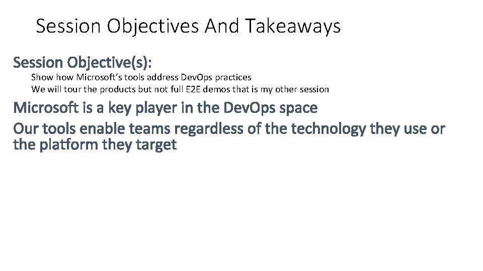 Session Objectives And Takeaways Show Microsoft’s tools address Dev. Ops practices We will tour