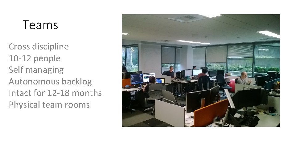 Teams Cross discipline 10 -12 people Self managing Autonomous backlog Intact for 12 -18
