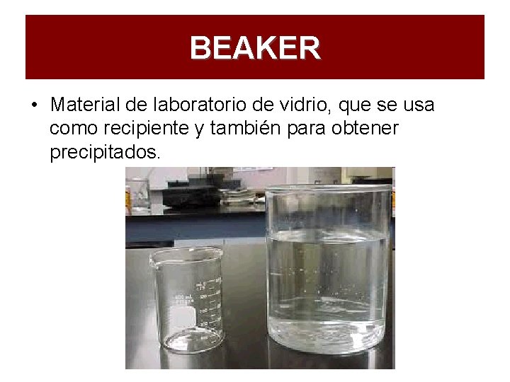 BEAKER • Material de laboratorio de vidrio, que se usa como recipiente y también
