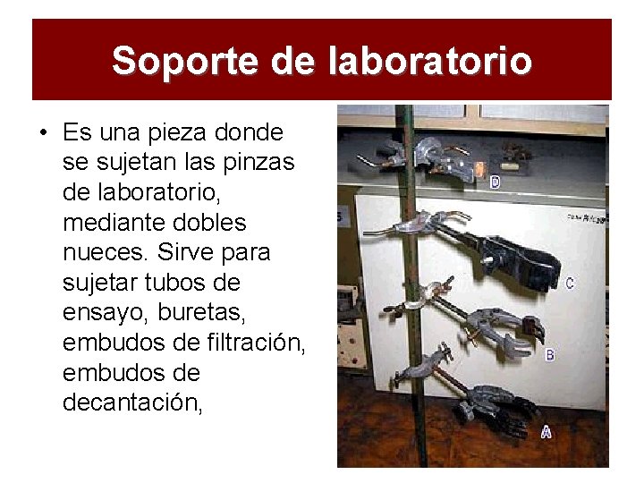 Soporte de laboratorio • Es una pieza donde se sujetan las pinzas de laboratorio,