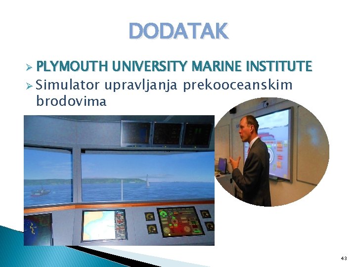 DODATAK Ø PLYMOUTH UNIVERSITY MARINE INSTITUTE Ø Simulator upravljanja prekooceanskim brodovima 43 