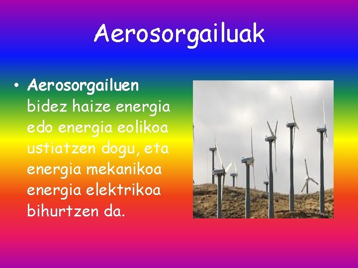 Aerosorgailuak • Aerosorgailuen bidez haize energia edo energia eolikoa ustiatzen dogu, eta energia mekanikoa