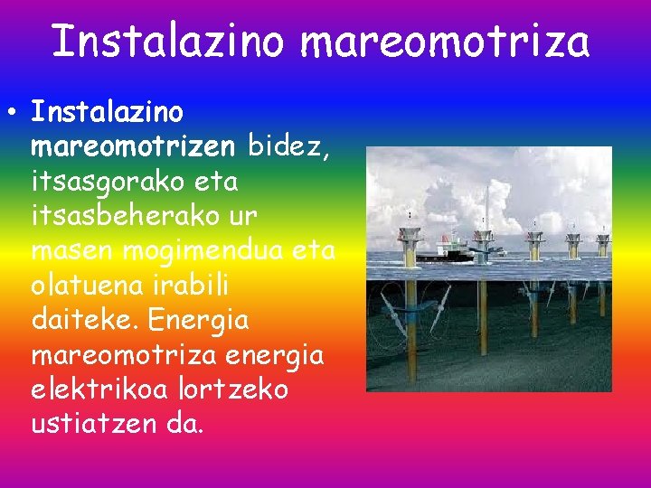 Instalazino mareomotriza • Instalazino mareomotrizen bidez, itsasgorako eta itsasbeherako ur masen mogimendua eta olatuena