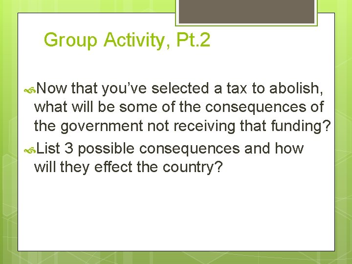 Group Activity, Pt. 2 Now that you’ve selected a tax to abolish, what will