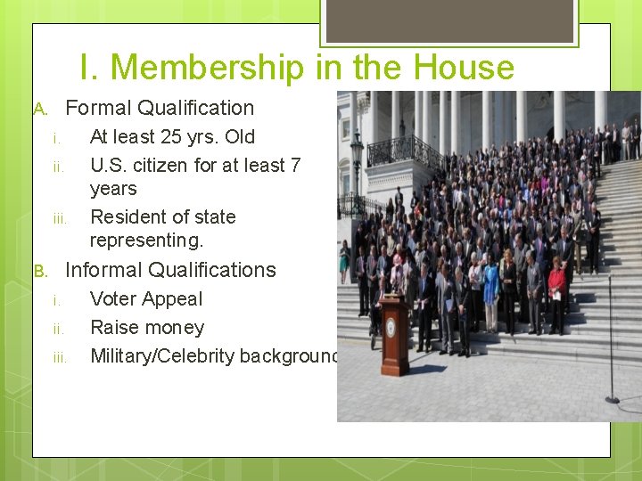 I. Membership in the House Formal Qualification A. i. ii. iii. At least 25