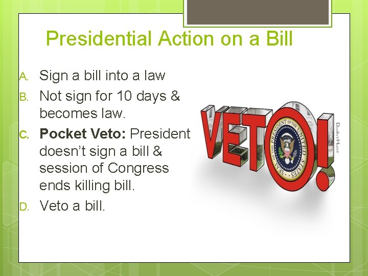 Presidential Action on a Bill A. B. C. D. Sign a bill into a