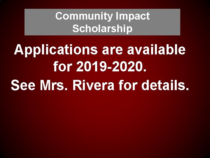 Community Impact Scholarship Applications are available for 2019 -2020. See Mrs. Rivera for details.