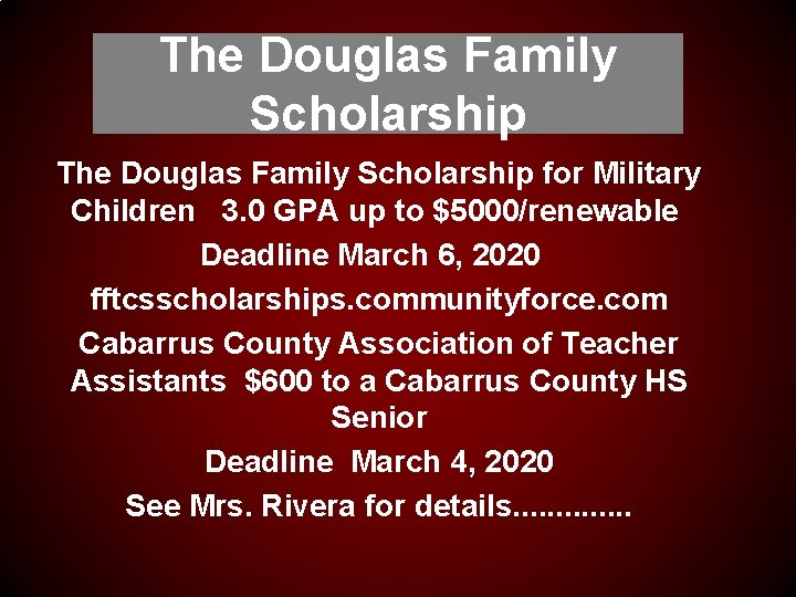 The Douglas Family Scholarship for Military Children 3. 0 GPA up to $5000/renewable Deadline