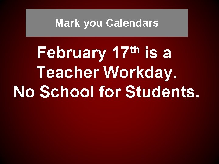 Mark you Calendars th 17 February is a Teacher Workday. No School for Students.