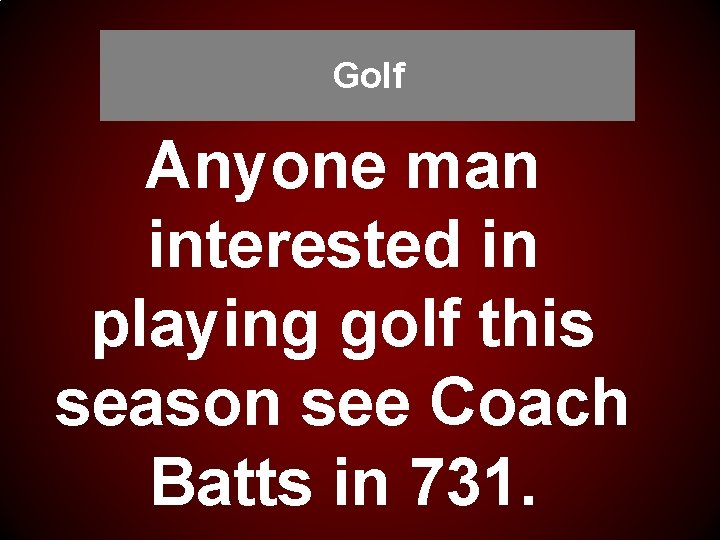 Golf Anyone man interested in playing golf this season see Coach Batts in 731.