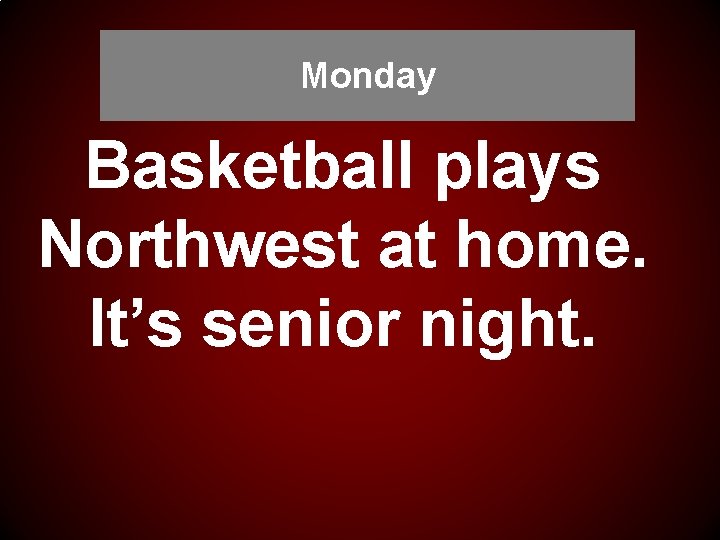 Monday Basketball plays Northwest at home. It’s senior night. 