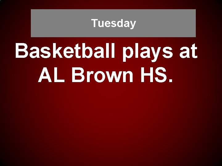 Tuesday Basketball plays at AL Brown HS. 