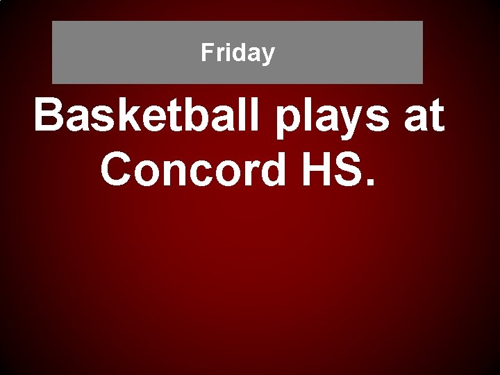 Friday Basketball plays at Concord HS. 