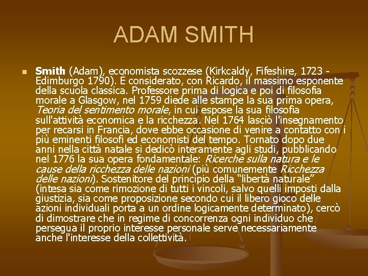 ADAM SMITH n Smith (Adam), economista scozzese (Kirkcaldy, Fifeshire, 1723 Edimburgo 1790). È considerato,