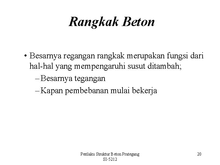 Rangkak Beton • Besarnya regangan rangkak merupakan fungsi dari hal-hal yang mempengaruhi susut ditambah;