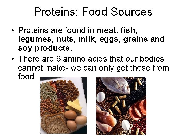 Proteins: Food Sources • Proteins are found in meat, fish, legumes, nuts, milk, eggs,