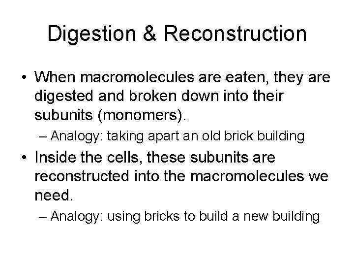 Digestion & Reconstruction • When macromolecules are eaten, they are digested and broken down