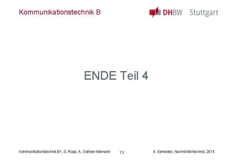 Kommunikationstechnik B ENDE Teil 4 Kommunikationstechnik B 1, S. Rupp, A. Gärtner-Niemann 13 4.