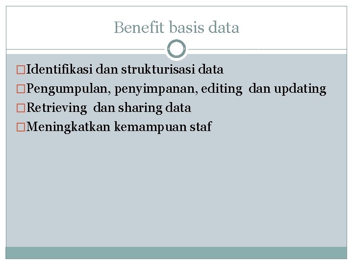 Benefit basis data �Identifikasi dan strukturisasi data �Pengumpulan, penyimpanan, editing dan updating �Retrieving dan