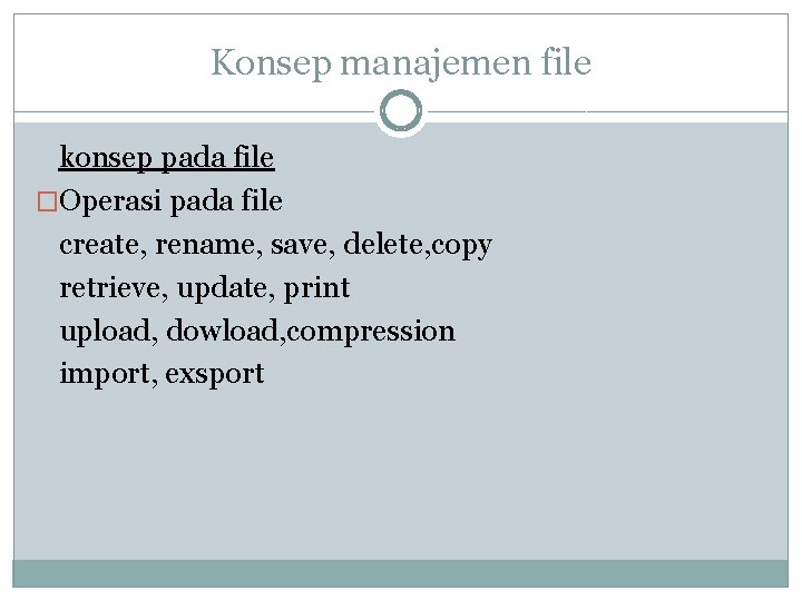 Konsep manajemen file konsep pada file �Operasi pada file create, rename, save, delete, copy