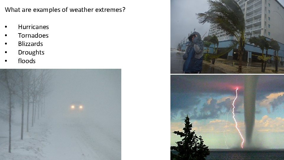 What are examples of weather extremes? • • • Hurricanes Tornadoes Blizzards Droughts floods