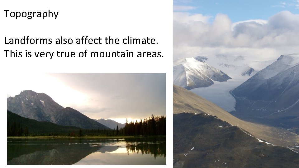 Topography Landforms also affect the climate. This is very true of mountain areas. 