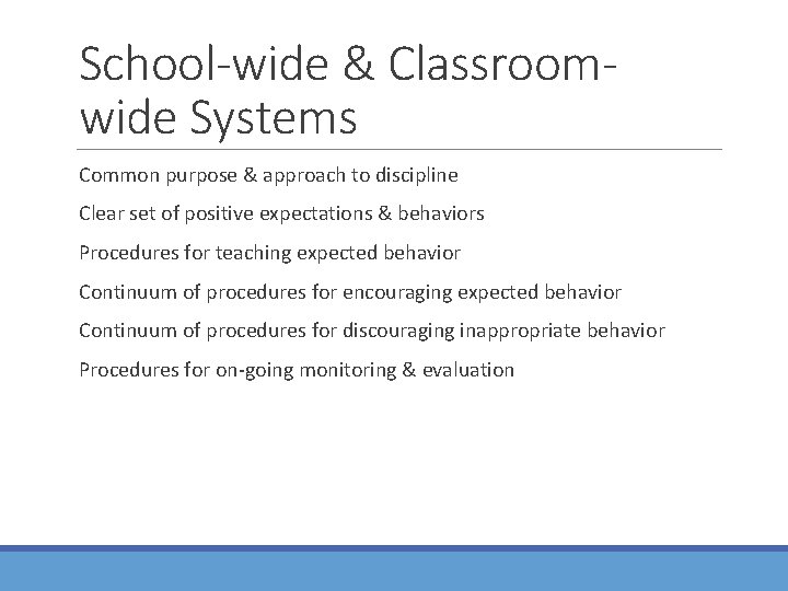 School-wide & Classroomwide Systems Common purpose & approach to discipline Clear set of positive